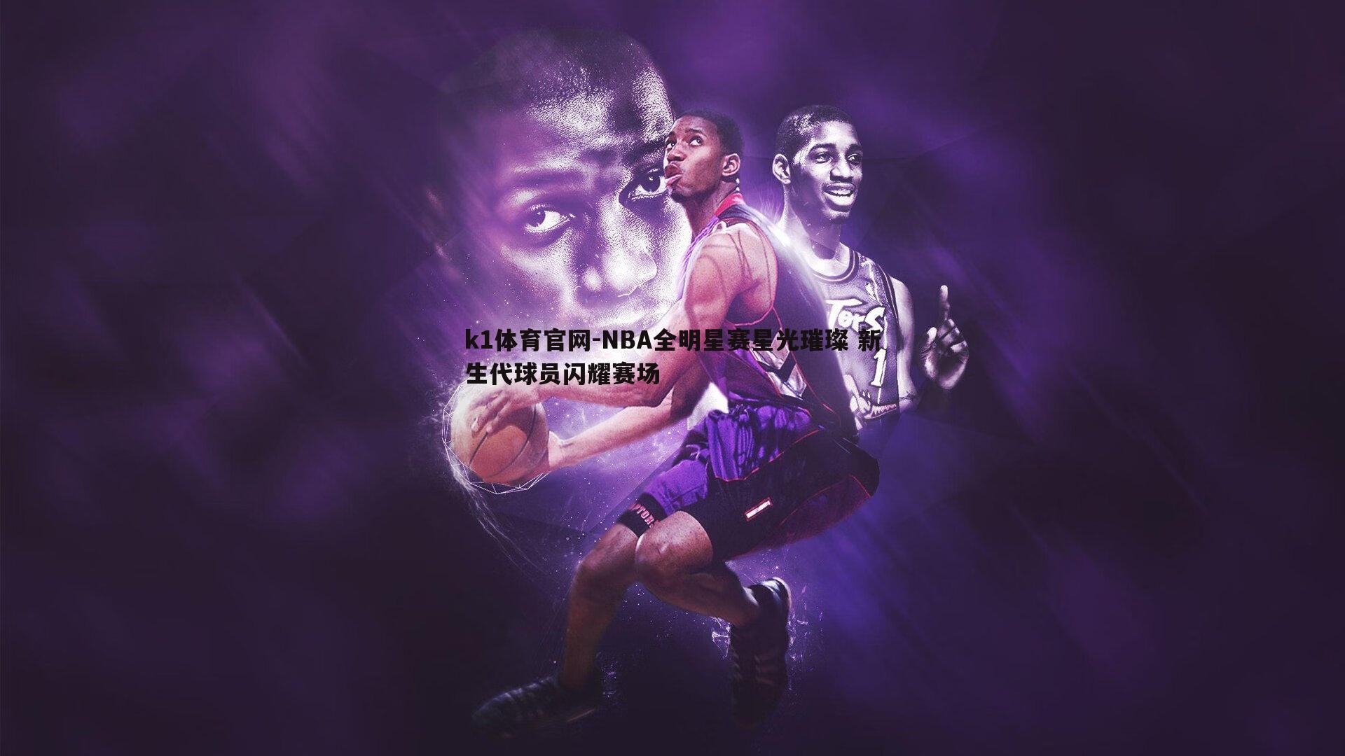 NBA全明星赛星光璀璨 新生代球员闪耀赛场